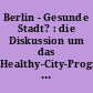 Berlin - Gesunde Stadt? : die Diskussion um das Healthy-City-Programm: Neuorientierung für die Berliner Gesundheitspolitik