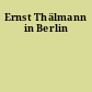 Ernst Thälmann in Berlin