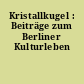 Kristallkugel : Beiträge zum Berliner Kulturleben