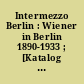 Intermezzo Berlin : Wiener in Berlin 1890-1933 ; [Katalog zur Ausstellung ... 11. November 1998 - 10. Januar 1999]