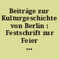 Beiträge zur Kulturgeschichte von Berlin : Festschrift zur Feier des fünfzigjährigen Bestehens der Korporation der Berliner Buchhändler ; (1. November 1898)