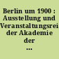 Berlin um 1900 : Ausstellung und Veranstaltungsreihe der Akademie der Künste, der Berliner Festspiele und der Berlinischen Galerie ; [Programm, Magazin]