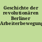 Geschichte der revolutionären Berliner Arbeiterbewegung