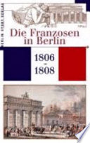 Die Franzosen in Berlin : 1806 - 1808