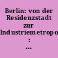 Berlin: von der Residenzstadt zur Industriemetropole : ein Beitrag der Technischen Universität Berlin zum Preußen-Jahr 1981