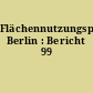 Flächennutzungsplanung Berlin : Bericht 99