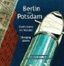 Berlin und Potsdam - Stadträume im Wandel ; ein fotographisches Zeitportrait