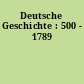 Deutsche Geschichte : 500 - 1789