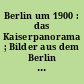 Berlin um 1900 : das Kaiserpanorama ; Bilder aus dem Berlin der Jahrhundertwende ; [eine Ausstellung der Berliner Festspiele GmbH ; Katalog]