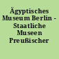 Ägyptisches Museum Berlin - Staatliche Museen Preußischer Kulturbesitz