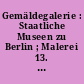 Gemäldegalerie : Staatliche Museen zu Berlin ; Malerei 13. - 18. Jh. im Bodemuseum