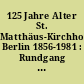 125 Jahre Alter St. Matthäus-Kirchhof Berlin 1856-1981 : Rundgang zu den Gräbern bekannter Persönlichkeiten