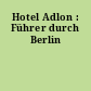 Hotel Adlon : Führer durch Berlin