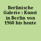 Berlinische Galerie : Kunst in Berlin von 1960 bis heute