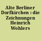 Alte Berliner Dorfkirchen : die Zeichnungen Heinrich Wohlers