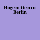 Hugenotten in Berlin