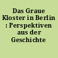 Das Graue Kloster in Berlin : Perspektiven aus der Geschichte