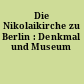 Die Nikolaikirche zu Berlin : Denkmal und Museum