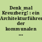 Denk_mal Kreuzberg! : ein Architekturführer der kommunalen Baudenkmale im Bezirk Kreuzberg