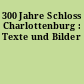 300 Jahre Schloss Charlottenburg : Texte und Bilder