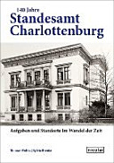 140 Jahre Standesamt Charlottenburg : Aufgaben und Standorte im Wandel der Zeit