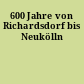 600 Jahre von Richardsdorf bis Neukölln