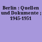 Berlin : Quellen und Dokumente ; 1945-1951