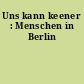 Uns kann keener : Menschen in Berlin