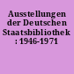 Ausstellungen der Deutschen Staatsbibliothek : 1946-1971