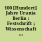 100 [Hundert] Jahre Urania Berlin : Festschrift ; Wissenschaft heute für morgen