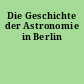 Die Geschichte der Astronomie in Berlin
