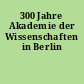 300 Jahre Akademie der Wissenschaften in Berlin