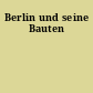 Berlin und seine Bauten