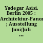 Yadegar Asisi. Berlin 2005 : Architektur-Panoramen ; Ausstellung Juni/Juli 1995 Aedes East