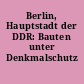Berlin, Hauptstadt der DDR: Bauten unter Denkmalschutz
