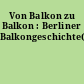 Von Balkon zu Balkon : Berliner Balkongeschichte(n)
