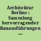 Architektur Berlins : Sammlung hervorragender Bauausführungen der letzten Jahre