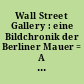 Wall Street Gallery : eine Bildchronik der Berliner Mauer = A Picture Chronicle of the Berlin Wall