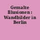 Gemalte Illusionen : Wandbilder in Berlin