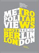 Metropolitan Views : Kunstszenen Berlin-London