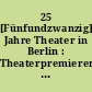 25 [Fünfundzwanzig] Jahre Theater in Berlin : Theaterpremieren 1945 - 1970