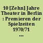 10 [Zehn] Jahre Theater in Berlin : Premieren der Spielzeiten 1970/71 bis 1979/80
