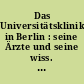 Das Universitätsklinikum in Berlin : seine Ärzte und seine wiss. Leistung ; 1810-1933