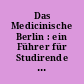 Das Medicinische Berlin : ein Führer für Studirende und Aerzte