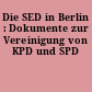 Die SED in Berlin : Dokumente zur Vereinigung von KPD und SPD