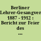 Berliner Lehrer-Gesangverein 1887 - 1912 : Bericht zur Feier des 25jährigen Bestehens