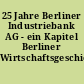 25 Jahre Berliner Industriebank AG - ein Kapitel Berliner Wirtschaftsgeschichte