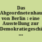Das Abgeordnetenhaus von Berlin : eine Ausstellung zur Demokratiegeschichte Deutschlands ; [Katalog]