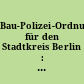 Bau-Polizei-Ordnung für den Stadtkreis Berlin : veröffentlicht am 15. August 1897