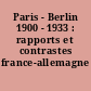 Paris - Berlin 1900 - 1933 : rapports et contrastes france-allemagne 1900-1933